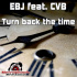 EBJ feat. CVB - Turn Back The Time
